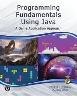 Programming Fundamentals Using Java: A Game Application Approach di William McAllister, S. Jane Fritz edito da MERCURY LEARNING & INFORMATION
