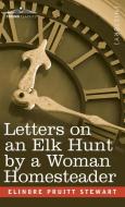 Letters on an Elk Hunt by a Woman Homesteader di Elinore Pruitt Stewart edito da Cosimo Classics