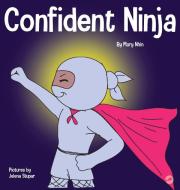 Confident Ninja: A Children's Book About Developing Self Confidence and Self Esteem di Mary Nhin, Grow Grit Press edito da LIGHTNING SOURCE INC