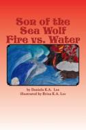Son of the Sea Wolf Fire vs. Water di Daniela K. a. Lee edito da Createspace Independent Publishing Platform