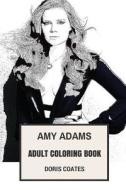 Amy Adams Adult Coloring Book: Louis Lane and Academy Award Winner, Arrival Star and Sex Symbol Inspired Adult Coloring Book di Doris Coates edito da Createspace Independent Publishing Platform