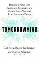 Tomorrowmind: Thriving at Work--Now and in an Uncertain Future di Gabriella Rosen Kellerman, Martin E. P. Seligman edito da ATRIA
