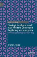 Strategic Intelligence and Civil Affairs to Understand Legitimacy and Insurgency di Diane E. Chido edito da Springer International Publishing