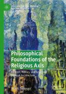 Philosophical Foundations of the Religious Axis di John R. Pottenger edito da Springer International Publishing