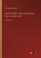 Horses and Men; Tales, long and short, from our American life di Sherwood Anderson edito da Outlook Verlag