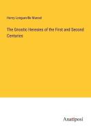 The Gnostic Heresies of the First and Second Centuries di Henry Longueville Mansel edito da Anatiposi Verlag