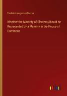 Whether the Minority of Electors Should be Represented by a Majority in the House of Commons di Frederick Augustus Maxse edito da Outlook Verlag