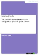 Fast construction and evaluation of interpolatory periodic spline curves di Friedrich Krinzeßa edito da GRIN Publishing