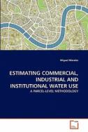ESTIMATING COMMERCIAL, INDUSTRIAL AND INSTITUTIONAL WATER USE di Miguel Morales edito da VDM Verlag