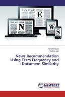 News Recommendation Using Term Frequency and Document Similarity di Ashwini Gupta, Vaibhav Jain edito da LAP Lambert Academic Publishing