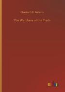 The Watchers of the Trails di Charles G. D. Roberts edito da Outlook Verlag