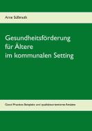 Gesundheitsförderung für Ältere im kommunalen Setting di Arne Süßmuth edito da Books on Demand