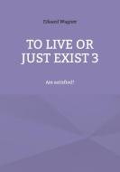 To live or just exist 3 di Eduard Wagner edito da Books on Demand