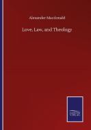 Love, Law, and Theology di Alexander Macdonald edito da Salzwasser-Verlag GmbH