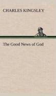 The Good News of God di Charles Kingsley edito da TREDITION CLASSICS