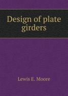 Design Of Plate Girders di Lewis E Moore edito da Book On Demand Ltd.