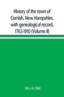 History of the town of Cornish, New Hampshire, with genealogical record, 1763-1910 (Volume II) di Wm. H. Child edito da Alpha Editions