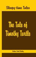 Sleepy Time Tales - The Tale of Timothy Turtle di Arthur Scott Bailey edito da Alpha Editions