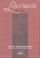 La Que Te Llama Vida: Ines M. Mendoza Rivera Su Vida Interior En Sus Diarios y Cartas di Daisy Sanchez edito da Grupo Editoral Norma