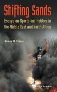 Shifting Sands: Essays On Sports And Politics In The Middle East And North Africa di James Michael (Ntu Dorsey edito da World Scientific Publishing Co Pte Ltd