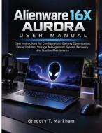 Alienware 16X AURORA USER MANUAL di Gregory T. Markham edito da Independently published