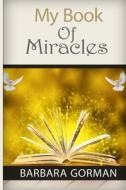 My Book Of Miracles di gorman Barbara gorman edito da Independently Published
