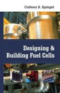 Designing and Building Fuel Cells di Colleen Spiegel edito da MCGRAW HILL BOOK CO