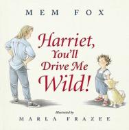 Harriet, You'll Drive Me Wild! di Mem Fox, Marla Frazee edito da Harcourt Children's Books