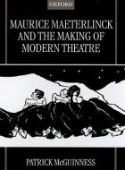 Maurice Maeterlinck and the Making of Modern Theatre di Patrick Mcguinness, Patrick B. McGuigan edito da OXFORD UNIV PR