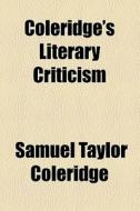 Coleridge's Literary Criticism di Samuel Taylor Coleridge edito da General Books Llc