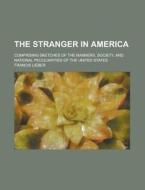 The Stranger In America (1835) di Francis Lieber edito da General Books Llc