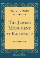 The Jewish Monument at Kaifungfu (Classic Reprint) di W. A. P. Martin edito da Forgotten Books