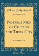 Notable Men of Chicago and Their City (Classic Reprint) di Chicago Daily Journal edito da Forgotten Books