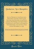 Annual Reports of the Selectmen, Treasurer, Auditors, Town Clerk, Trustees, and Officers of the Public Library, Fire Warden and Town Forest Committee di Dunbarton New Hampshire edito da Forgotten Books