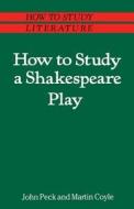 How To Study A Shakespeare Play di John Peck, Martin Coyle edito da Palgrave Macmillan