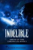Indelible, Arrow Of Time Chronicles: Book 3 di Karen Wiesner edito da Lulu.com