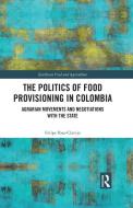 The Politics Of Food Provisioning In Colombia di Felipe Roa-Clavijo edito da Taylor & Francis Ltd
