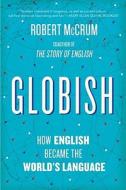 Globish: How the English Became the World's Language di Robert McCrum edito da W W NORTON & CO