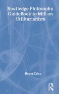 Routledge Philosophy GuideBook To Mill On Utilitarianism di Roger Crisp edito da Taylor & Francis Ltd
