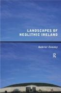 Landscapes of Neolithic Ireland di Gabriel Cooney edito da Routledge