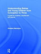 Understanding Babies and Young Children from Conception to Three di Christine (Moray House School of Education Macintyre edito da Taylor & Francis Ltd