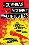 A Comedian And An Activist Walk Into A Bar di Caty Borum Chattoo, Lauren Feldman edito da University Of California Press