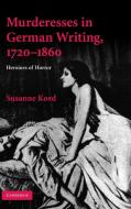 Murderesses in German Writing, 1720-1860 di Susanne (University College London) Kord edito da Cambridge University Press