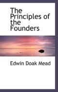 The Principles Of The Founders di Edwin Doak Mead edito da Bibliolife