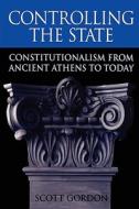 Controlling the State - Constitutionalism from Ancient Athens to Today di Scott Gordon edito da Harvard University Press