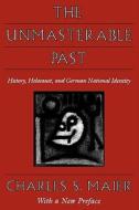The Unmasterable Past di Charles S. Maier edito da Harvard University Press