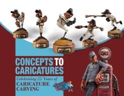 Concepts to Caricatures di The Caricature Carvers of America edito da Schiffer Publishing Ltd