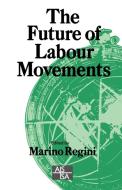 The Future of Labour Movements di Marino Regini edito da Sage Publications UK