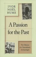 A Passion for the Past: The Odyssey of a Transatlantic Archaeologist di Ivor Noel Hume edito da UNIV OF VIRGINIA PR
