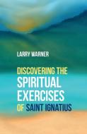 Discovering The Spiritual Exercises Of Saint Ignatius di Larry Warner edito da Brf (the Bible Reading Fellowship)